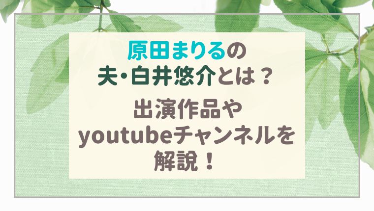 原田まりるの夫 白井悠介とは 出演作品やyoutubeチャンネルを解説